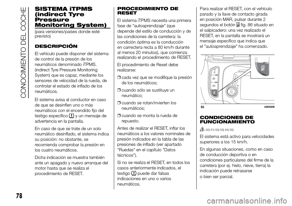 Alfa Romeo Giulietta 2016  Manual del propietario (in Spanish) SISTEMA iTPMS
(indirect Tyre
Pressure
Monitoring System)
(para versiones/países donde esté
previsto)
DESCRIPCIÓN
El vehículo puede disponer del sistema
de control de la presión de los
neumáticos