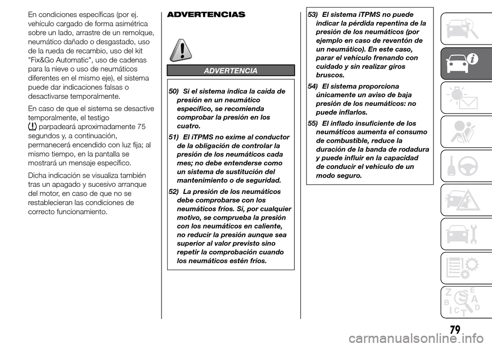 Alfa Romeo Giulietta 2016  Manual del propietario (in Spanish) En condiciones específicas (por ej.
vehículo cargado de forma asimétrica
sobre un lado, arrastre de un remolque,
neumático dañado o desgastado, uso
de la rueda de recambio, uso del kit
"Fix&Go Au