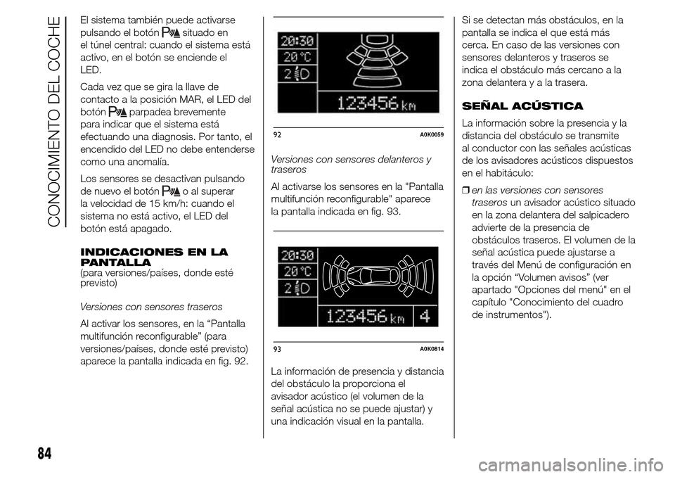 Alfa Romeo Giulietta 2016 Manual del propietario (in Spanish) El sistema también puede activarse
pulsando el botón
situado en
el túnel central: cuando el sistema está
activo, en el botón se enciende el
LED.
Cada vez que se gira la llave de
contacto a la pos Alfa Romeo Giulietta 2016 Manual del propietario (in Spanish) El sistema también puede activarse
pulsando el botón
situado en
el túnel central: cuando el sistema está
activo, en el botón se enciende el
LED.
Cada vez que se gira la llave de
contacto a la pos