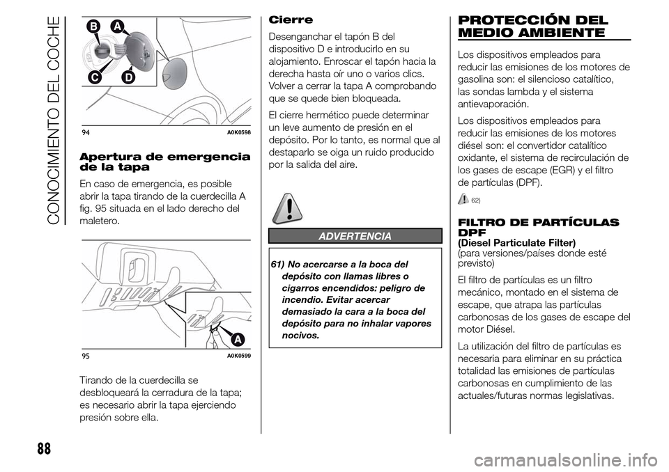Alfa Romeo Giulietta 2016  Manual del propietario (in Spanish) Apertura de emergencia
de la tapa
En caso de emergencia, es posible
abrir la tapa tirando de la cuerdecilla A
fig. 95 situada en el lado derecho del
maletero.
Tirando de la cuerdecilla se
desbloquear�