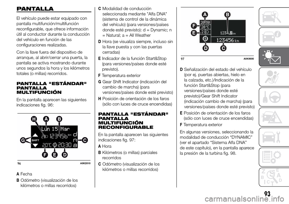 Alfa Romeo Giulietta 2016  Manual del propietario (in Spanish) PANTALLA
El vehículo puede estar equipado con
pantalla multifunción/multifunción
reconfigurable, que ofrece información
útil al conductor durante la conducción
del vehículo en función de las
c