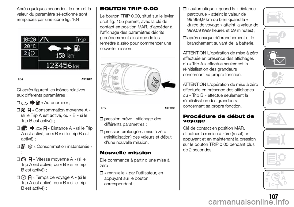 Alfa Romeo Giulietta 2016  Manuel du propriétaire (in French) Après quelques secondes, le nom et la
valeur du paramètre sélectionné sont
remplacés par une icône fig. 104.
Ci-après figurent les icônes relatives
aux différents paramètres :
❒
« Autonom