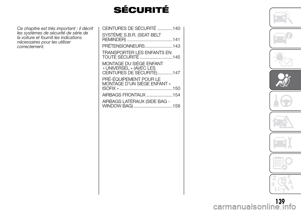 Alfa Romeo Giulietta 2016  Manuel du propriétaire (in French) SÉCURITÉ
Ce chapitre est très important : il décrit
les systèmes de sécurité de série de
la voiture et fournit les indications
nécessaires pour les utiliser
correctement.CEINTURES DE SÉCURIT