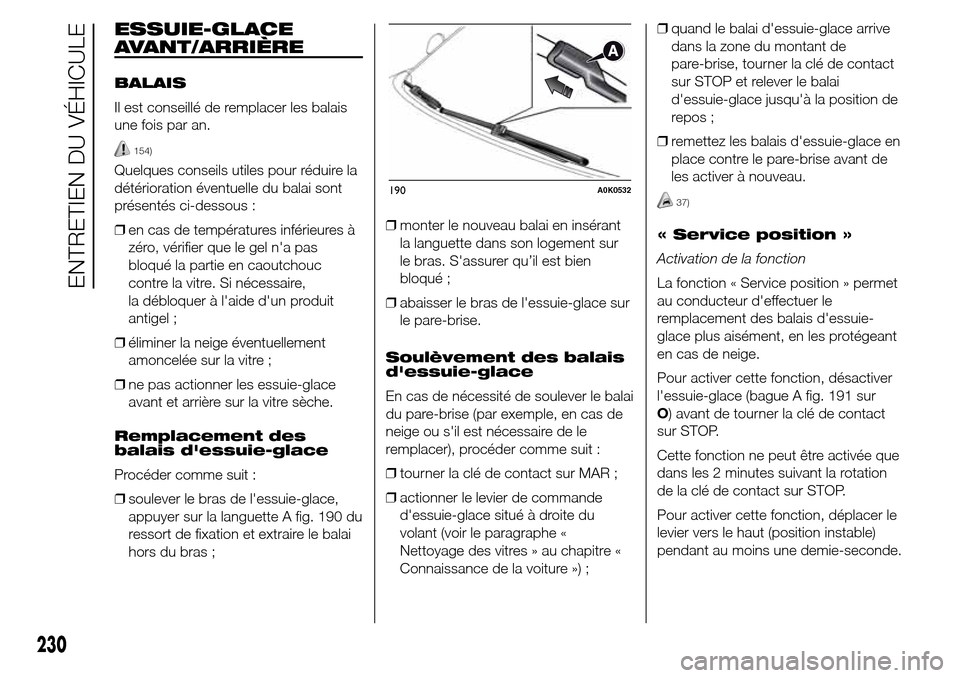 Alfa Romeo Giulietta 2016  Manuel du propriétaire (in French) ESSUIE-GLACE
AVANT/ARRIÈRE
BALAIS
Il est conseillé de remplacer les balais
une fois par an.
154)
Quelques conseils utiles pour réduire la
détérioration éventuelle du balai sont
présentés ci-de