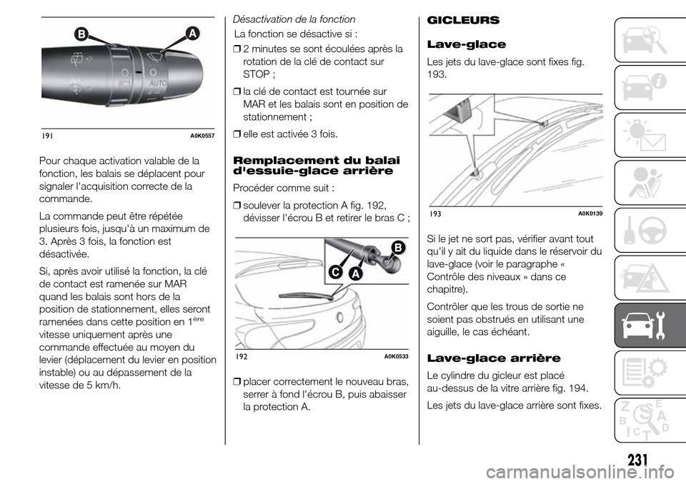 Alfa Romeo Giulietta 2016  Manuel du propriétaire (in French) Pour chaque activation valable de la
fonction, les balais se déplacent pour
signaler lacquisition correcte de la
commande.
La commande peut être répétée
plusieurs fois, jusquà un maximum de
3.