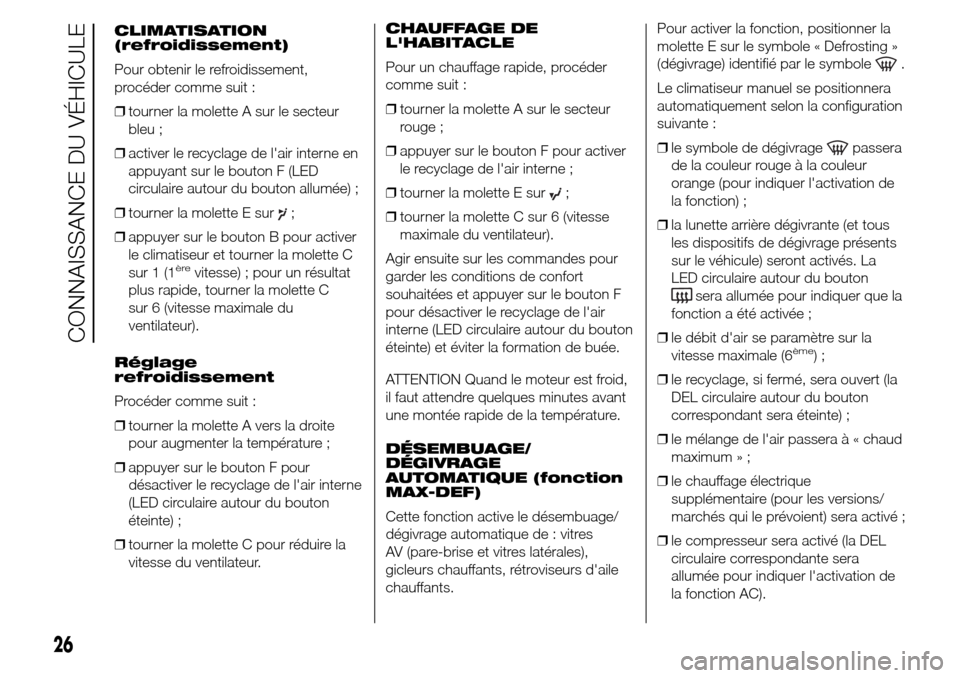 Alfa Romeo Giulietta 2016  Manuel du propriétaire (in French) CLIMATISATION
(refroidissement)
Pour obtenir le refroidissement,
procéder comme suit :
❒tourner la molette A sur le secteur
bleu ;
❒activer le recyclage de lair interne en
appuyant sur le bouton