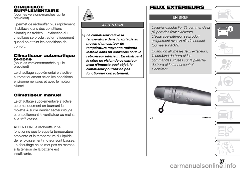 Alfa Romeo Giulietta 2016 Manuel du propriétaire (in French) CHAUFFAGE
SUPPLÉMENTAIRE
(pour les versions/marchés qui le
prévoient)
Il permet de réchauffer plus rapidement
lhabitacle dans des conditions
climatiques froides. Lextinction du
chauffage se prod Alfa Romeo Giulietta 2016 Manuel du propriétaire (in French) CHAUFFAGE
SUPPLÉMENTAIRE
(pour les versions/marchés qui le
prévoient)
Il permet de réchauffer plus rapidement
lhabitacle dans des conditions
climatiques froides. Lextinction du
chauffage se prod