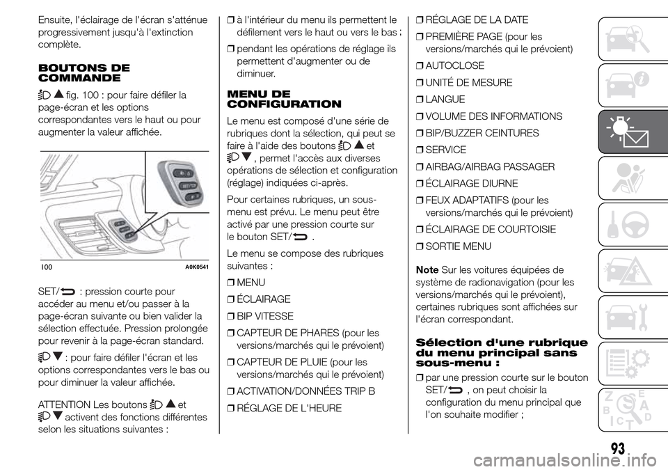 Alfa Romeo Giulietta 2016  Manuel du propriétaire (in French) Ensuite, léclairage de lécran satténue
progressivement jusquà lextinction
complète.
BOUTONS DE
COMMANDE
fig. 100 : pour faire défiler la
page-écran et les options
correspondantes vers le h