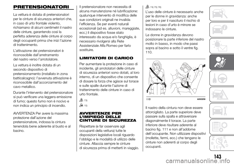 Alfa Romeo Giulietta 2016 Manuale del proprietario (in Italian) PRETENSIONATORI
La vettura è dotata di pretensionatori
per le cinture di sicurezza anteriori che,
in caso di urto frontale violento,
richiamano di alcuni centimetri il nastro
delle cinture, garantend Alfa Romeo Giulietta 2016 Manuale del proprietario (in Italian) PRETENSIONATORI
La vettura è dotata di pretensionatori
per le cinture di sicurezza anteriori che,
in caso di urto frontale violento,
richiamano di alcuni centimetri il nastro
delle cinture, garantend