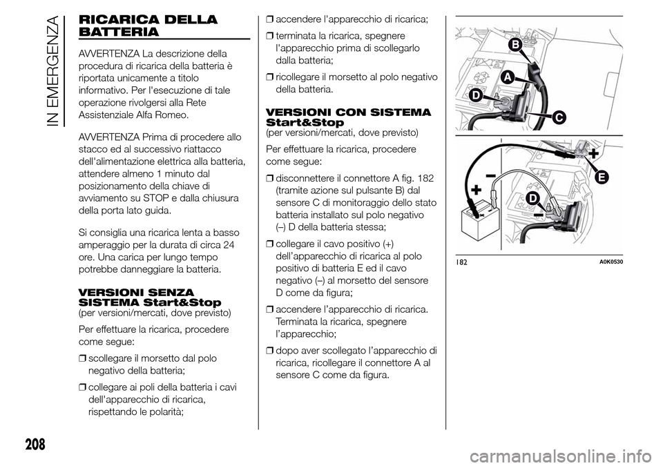 Alfa Romeo Giulietta 2016  Manuale del proprietario (in Italian) RICARICA DELLA
BATTERIA
AVVERTENZA La descrizione della
procedura di ricarica della batteria è
riportata unicamente a titolo
informativo. Per lesecuzione di tale
operazione rivolgersi alla Rete
Assi