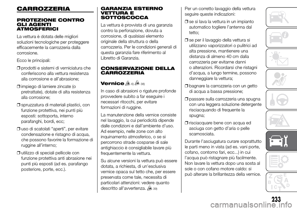 Alfa Romeo Giulietta 2016 Manuale del proprietario (in Italian) CARROZZERIA
PROTEZIONE CONTRO
GLI AGENTI
ATMOSFERICI
La vettura è dotata delle migliori
soluzioni tecnologiche per proteggere
efficacemente la carrozzeria dalla
corrosione.
Ecco le principali:
❒pro Alfa Romeo Giulietta 2016 Manuale del proprietario (in Italian) CARROZZERIA
PROTEZIONE CONTRO
GLI AGENTI
ATMOSFERICI
La vettura è dotata delle migliori
soluzioni tecnologiche per proteggere
efficacemente la carrozzeria dalla
corrosione.
Ecco le principali:
❒pro