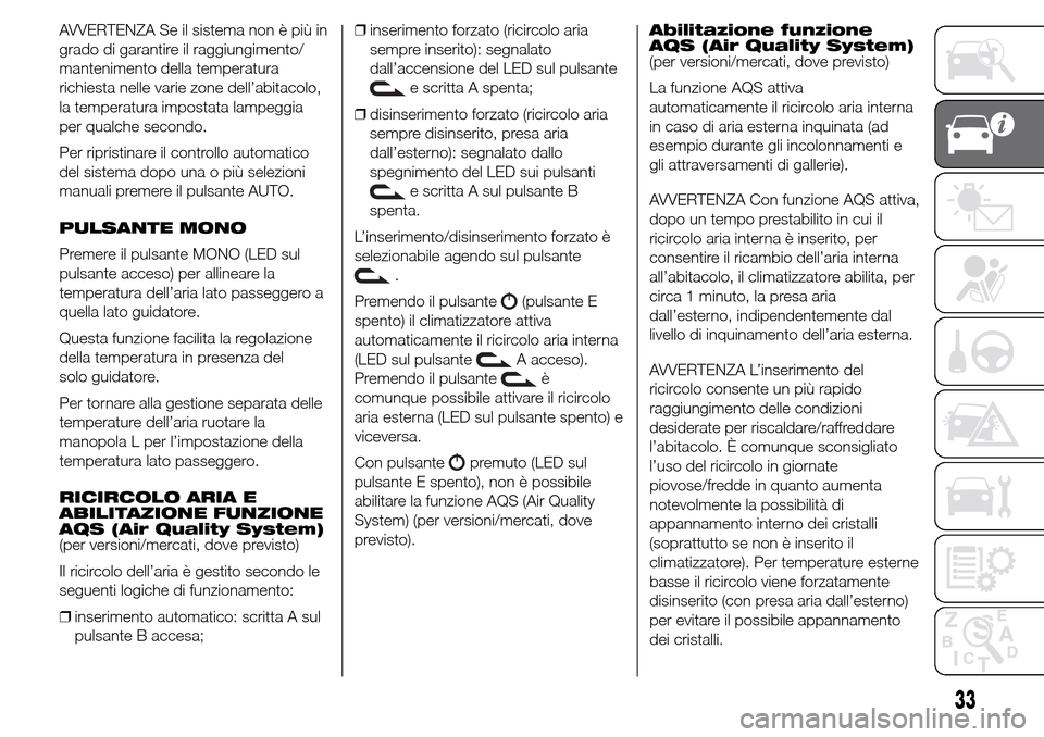 Alfa Romeo Giulietta 2016 Manuale del proprietario (in Italian) AVVERTENZA Se il sistema non è più in
grado di garantire il raggiungimento/
mantenimento della temperatura
richiesta nelle varie zone dell’abitacolo,
la temperatura impostata lampeggia
per qualche Alfa Romeo Giulietta 2016 Manuale del proprietario (in Italian) AVVERTENZA Se il sistema non è più in
grado di garantire il raggiungimento/
mantenimento della temperatura
richiesta nelle varie zone dell’abitacolo,
la temperatura impostata lampeggia
per qualche