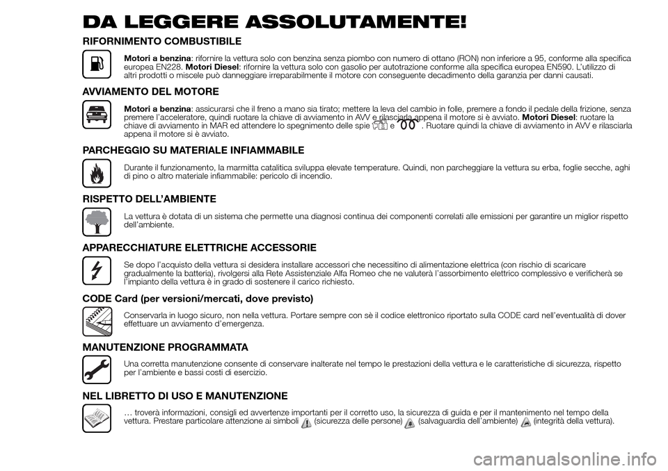 Alfa Romeo Giulietta 2016 Manuale del proprietario (in Italian) DA LEGGERE ASSOLUTAMENTE!
RIFORNIMENTO COMBUSTIBILE
Motori a benzina: rifornire la vettura solo con benzina senza piombo con numero di ottano (RON) non inferiore a 95, conforme alla specifica
europea Alfa Romeo Giulietta 2016 Manuale del proprietario (in Italian) DA LEGGERE ASSOLUTAMENTE!
RIFORNIMENTO COMBUSTIBILE
Motori a benzina: rifornire la vettura solo con benzina senza piombo con numero di ottano (RON) non inferiore a 95, conforme alla specifica
europea