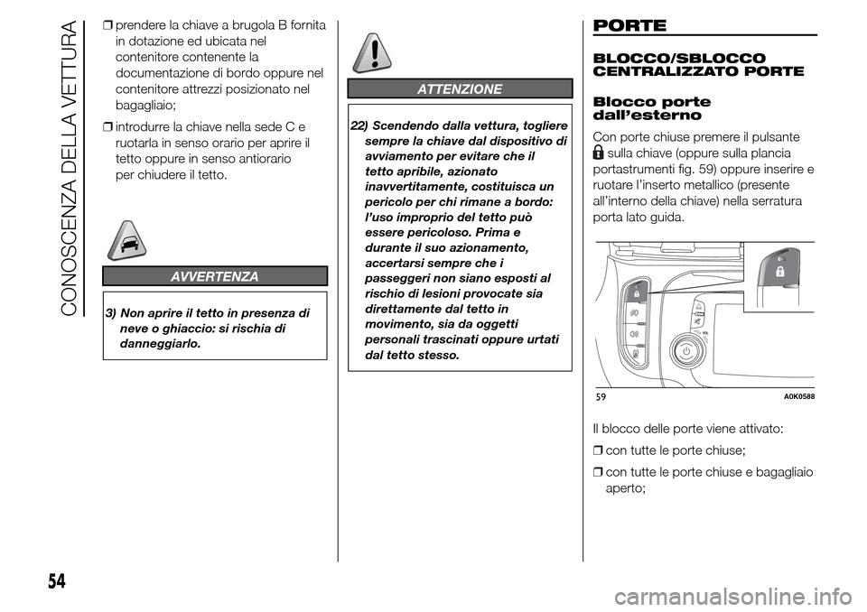 Alfa Romeo Giulietta 2016  Manuale del proprietario (in Italian) ❒prendere la chiave a brugola B fornita
in dotazione ed ubicata nel
contenitore contenente la
documentazione di bordo oppure nel
contenitore attrezzi posizionato nel
bagagliaio;
❒introdurre la chi