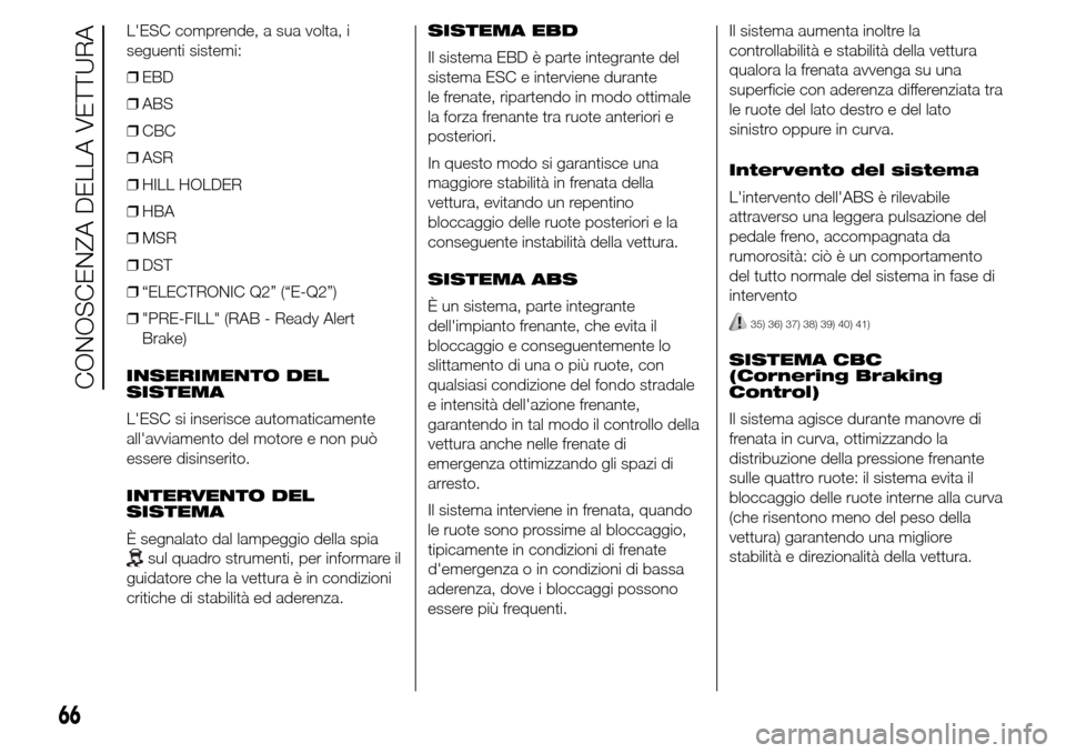 Alfa Romeo Giulietta 2016 Manuale del proprietario (in Italian) LESC comprende, a sua volta, i
seguenti sistemi:
❒EBD
❒ABS
❒CBC
❒ASR
❒HILL HOLDER
❒HBA
❒MSR
❒DST
❒“ELECTRONIC Q2” (“E-Q2”)
❒"PRE-FILL" (RAB - Ready Alert
Brake)
INSERIMENT Alfa Romeo Giulietta 2016 Manuale del proprietario (in Italian) LESC comprende, a sua volta, i
seguenti sistemi:
❒EBD
❒ABS
❒CBC
❒ASR
❒HILL HOLDER
❒HBA
❒MSR
❒DST
❒“ELECTRONIC Q2” (“E-Q2”)
❒"PRE-FILL" (RAB - Ready Alert
Brake)
INSERIMENT