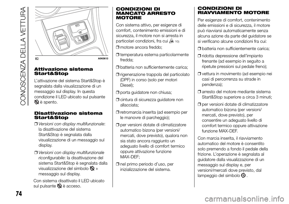 Alfa Romeo Giulietta 2016 Manuale del proprietario (in Italian) Attivazione sistema
Start&Stop
L’attivazione del sistema Start&Stop è
segnalata dalla visualizzazione di un
messaggio sul display. In questa
condizione il LED ubicato sul pulsante
è spento.
Disatt Alfa Romeo Giulietta 2016 Manuale del proprietario (in Italian) Attivazione sistema
Start&Stop
L’attivazione del sistema Start&Stop è
segnalata dalla visualizzazione di un
messaggio sul display. In questa
condizione il LED ubicato sul pulsante
è spento.
Disatt