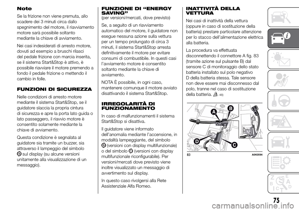 Alfa Romeo Giulietta 2016 Manuale del proprietario (in Italian) Note
Se la frizione non viene premuta, allo
scadere dei 3 minuti circa dallo
spegnimento del motore, il riavviamento
motore sarà possibile soltanto
mediante la chiave di avviamento.
Nei casi indeside Alfa Romeo Giulietta 2016 Manuale del proprietario (in Italian) Note
Se la frizione non viene premuta, allo
scadere dei 3 minuti circa dallo
spegnimento del motore, il riavviamento
motore sarà possibile soltanto
mediante la chiave di avviamento.
Nei casi indeside
