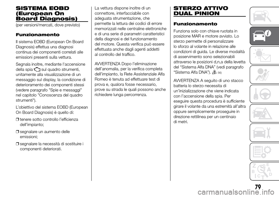 Alfa Romeo Giulietta 2016 Manuale del proprietario (in Italian) SISTEMA EOBD
(European On
Board Diagnosis)
(per versioni/mercati, dove previsto)
Funzionamento
Il sistema EOBD (European On Board
Diagnosis) effettua una diagnosi
continua dei componenti correlati all Alfa Romeo Giulietta 2016 Manuale del proprietario (in Italian) SISTEMA EOBD
(European On
Board Diagnosis)
(per versioni/mercati, dove previsto)
Funzionamento
Il sistema EOBD (European On Board
Diagnosis) effettua una diagnosi
continua dei componenti correlati all