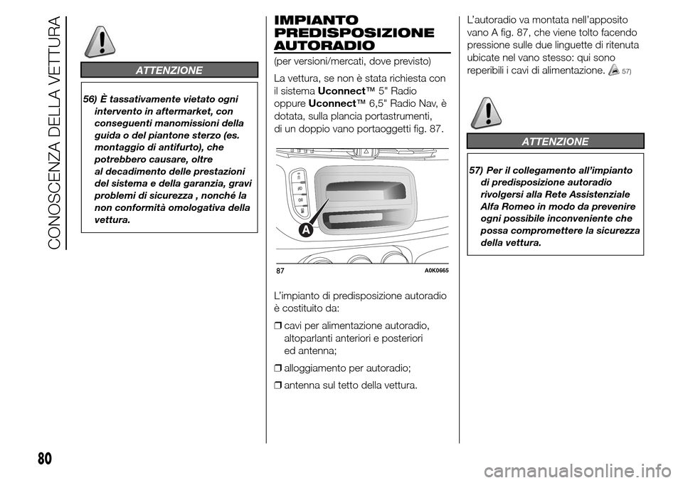 Alfa Romeo Giulietta 2016 Manuale del proprietario (in Italian) ATTENZIONE
56) È tassativamente vietato ogni
intervento in aftermarket, con
conseguenti manomissioni della
guida o del piantone sterzo (es.
montaggio di antifurto), che
potrebbero causare, oltre
al d Alfa Romeo Giulietta 2016 Manuale del proprietario (in Italian) ATTENZIONE
56) È tassativamente vietato ogni
intervento in aftermarket, con
conseguenti manomissioni della
guida o del piantone sterzo (es.
montaggio di antifurto), che
potrebbero causare, oltre
al d