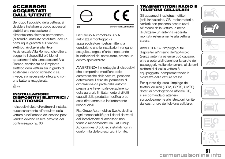 Alfa Romeo Giulietta 2016 Manuale del proprietario (in Italian) ACCESSORI
ACQUISTATI
DALLUTENTE
Se, dopo lacquisto della vettura, si
desidera installare a bordo accessori
elettrici che necessitano di
alimentazione elettrica permanente
(autoradio, antifurto satel Alfa Romeo Giulietta 2016 Manuale del proprietario (in Italian) ACCESSORI
ACQUISTATI
DALLUTENTE
Se, dopo lacquisto della vettura, si
desidera installare a bordo accessori
elettrici che necessitano di
alimentazione elettrica permanente
(autoradio, antifurto satel