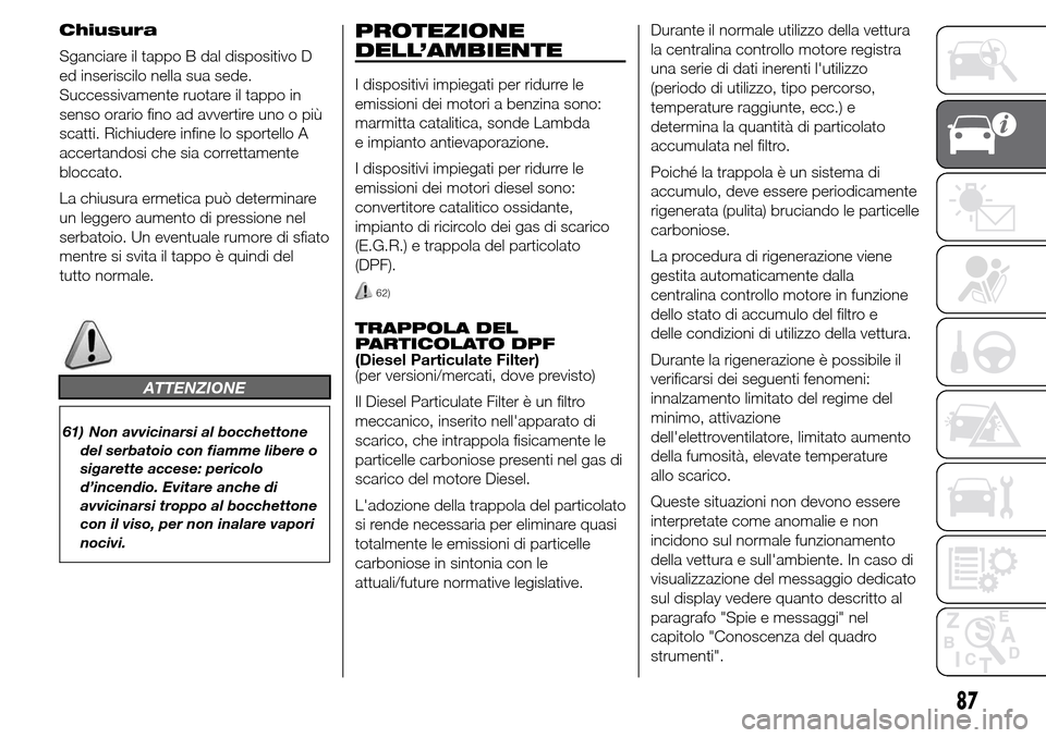 Alfa Romeo Giulietta 2016  Manuale del proprietario (in Italian) Chiusura
Sganciare il tappo B dal dispositivo D
ed inseriscilo nella sua sede.
Successivamente ruotare il tappo in
senso orario fino ad avvertire uno o più
scatti. Richiudere infine lo sportello A
ac