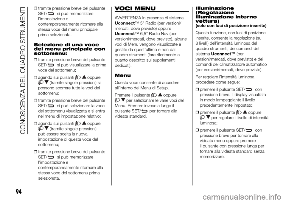 Alfa Romeo Giulietta 2016  Manuale del proprietario (in Italian) ❒tramite pressione breve del pulsante
SET/
si può memorizzare
l’impostazione e
contemporaneamente ritornare alla
stessa voce del menu principale
prima selezionata.
Selezione di una voce
del menu 