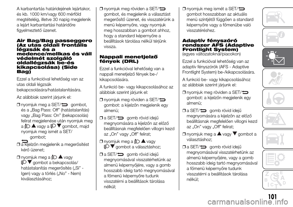 Alfa Romeo Giulietta 2016  Kezelési útmutató (in Hungarian) A karbantartás határidejének lejártakor,
és kb. 1000 km/vagy 600 mérföld
megtételéig, illetve 30 napig megjelenik
a lejárt karbantartási határidőre
figyelmeztető üzenet.
Air Bag/Bag pas