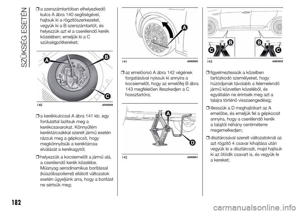 Alfa Romeo Giulietta 2016  Kezelési útmutató (in Hungarian) ❒a szerszámtartóban elhelyezkedő
kulcs A ábra 140 segítségével,
hajtsuk ki a rögzítőszerkezetet,
vegyük ki a B szerszámtartót, és
helyezzük azt el a cserélendő kerék
közelében; e