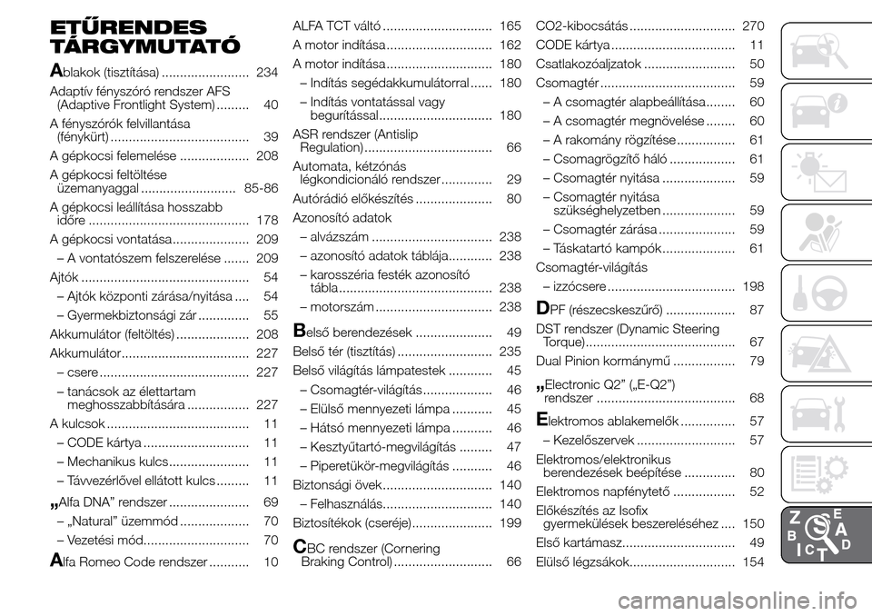Alfa Romeo Giulietta 2016  Kezelési útmutató (in Hungarian) ETŰRENDES
TÁRGYMUTATÓ
A
blakok (tisztítása) ........................ 234
Adaptív fényszóró rendszer AFS
(Adaptive Frontlight System) ......... 40
A fényszórók felvillantása
(fénykürt) .