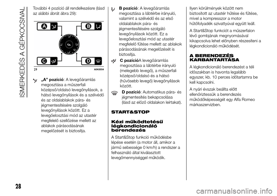 Alfa Romeo Giulietta 2016  Kezelési útmutató (in Hungarian) További 4 pozíció áll rendelkezésre (lásd
az alábbi ábrát ábra 29):
„A” pozíció: A levegőáramlás
megosztása a műszerfali
középső/oldalsó levegőnyílások, a
hátsó levegőny