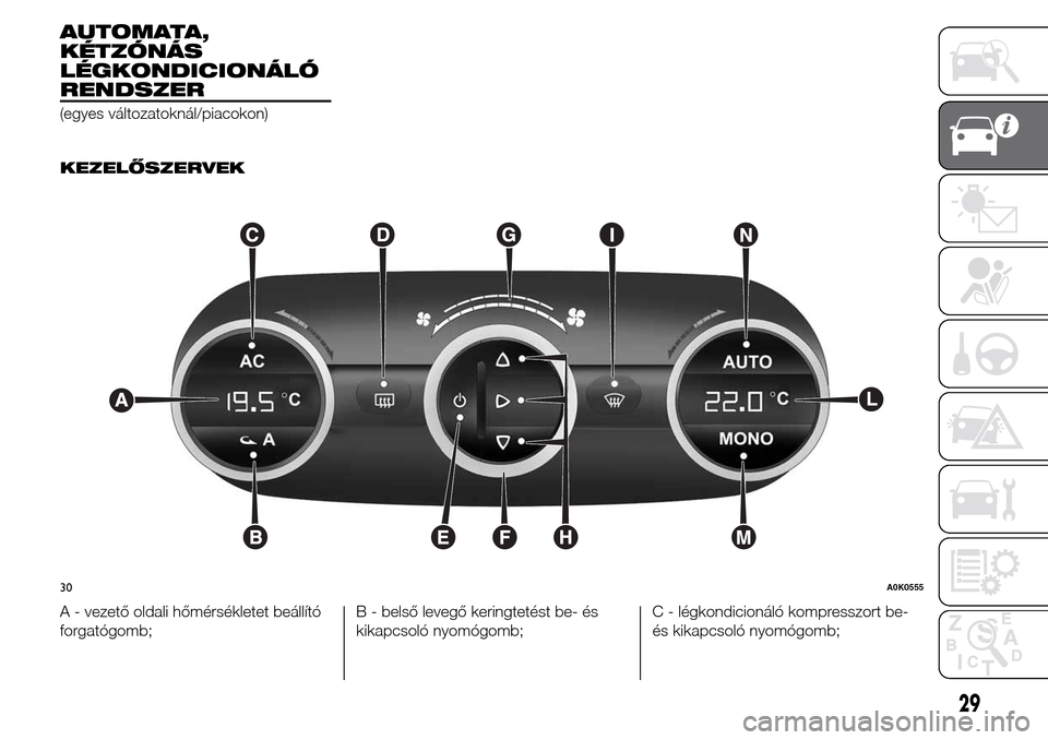 Alfa Romeo Giulietta 2016  Kezelési útmutató (in Hungarian) AUTOMATA,
KÉTZÓNÁS
LÉGKONDICIONÁLÓ
RENDSZER
(egyes változatoknál/piacokon)
.
KEZELŐSZERVEK
A - vezető oldali hőmérsékletet beállító
forgatógomb;B - belső levegő keringtetést be- é