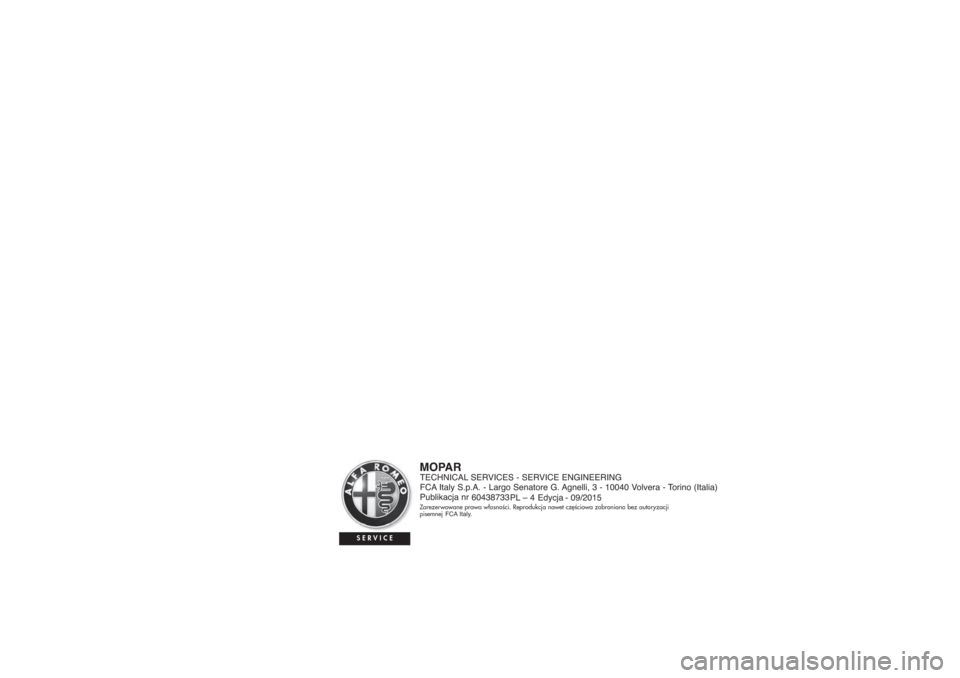 Alfa Romeo Giulietta 2016 Instrukcja Obsługi (in Polish) Publikacja nr
PL – Edycja TECHNICAL SERVICES - SERVICE ENGINEERING
60438733
-
SERVICE
Zarezerwowane prawa w∏asnoÊci. Reprodukcja nawet cz´Êciowa zabroniona bez autoryzacji
pisemnej Alfa Romeo Giulietta 2016 Instrukcja Obsługi (in Polish) Publikacja nr
PL – Edycja TECHNICAL SERVICES - SERVICE ENGINEERING
60438733
-
SERVICE
Zarezerwowane prawa w∏asnoÊci. Reprodukcja nawet cz´Êciowa zabroniona bez autoryzacji
pisemnej