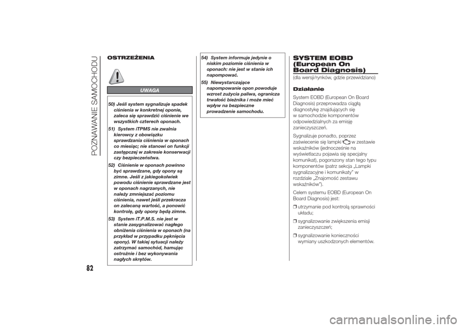 Alfa Romeo Giulietta 2016  Instrukcja Obsługi (in Polish) OSTRZEŻENIA
UWAGA
50) Jeśli system sygnalizuje spadek
ciśnienia w konkretnej oponie,
zaleca się sprawdzić ciśnienie we
wszystkich czterech oponach.
51) System iTPMS nie zwalnia
kierowcy z obowi�