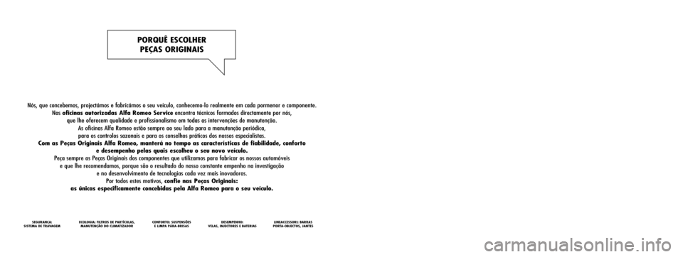 Alfa Romeo Giulietta 2016 Manual do proprietário (in Portuguese) Nós, que concebemos, projectámos e fabricámos o seu veículo,\
conhecemo-lo realmente em cada pormenor e componente. Nas oficinas autorizadas Alfa Romeo Service encontra técnicos formados directa Alfa Romeo Giulietta 2016 Manual do proprietário (in Portuguese) Nós, que concebemos, projectámos e fabricámos o seu veículo,\
conhecemo-lo realmente em cada pormenor e componente. Nas oficinas autorizadas Alfa Romeo Service encontra técnicos formados directa