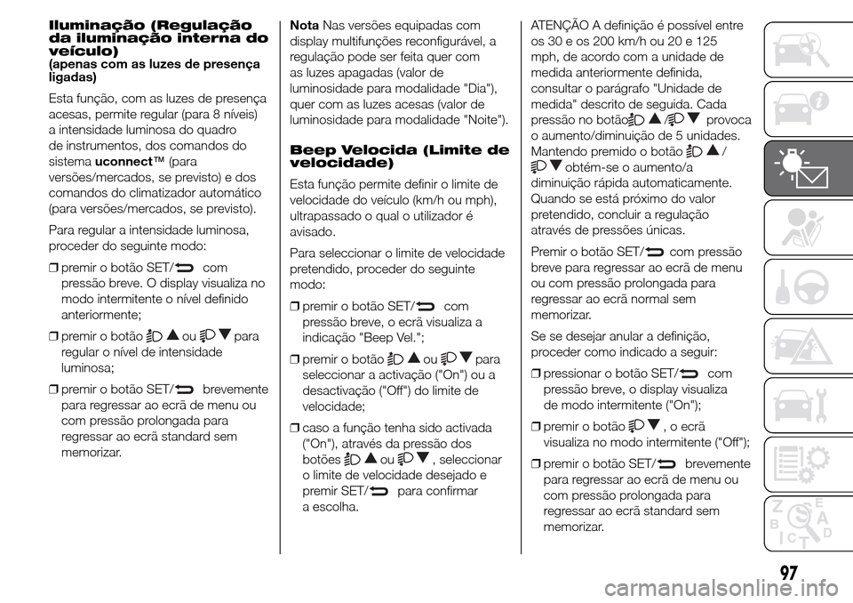 Alfa Romeo Giulietta 2016 Manual do proprietário (in Portuguese) Iluminação (Regulação
da iluminação interna do
veículo)
(apenas com as luzes de presença
ligadas)
Esta função, com as luzes de presença
acesas, permite regular (para 8 níveis)
a intensidad Alfa Romeo Giulietta 2016 Manual do proprietário (in Portuguese) Iluminação (Regulação
da iluminação interna do
veículo)
(apenas com as luzes de presença
ligadas)
Esta função, com as luzes de presença
acesas, permite regular (para 8 níveis)
a intensidad