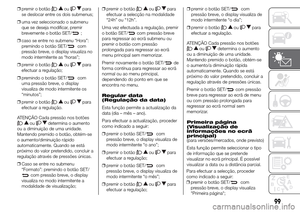 Alfa Romeo Giulietta 2016 Manual do proprietário (in Portuguese) ❒premir o botãooupara
se deslocar entre os dois submenus;
❒uma vez seleccionado o submenu
que se deseja modificar, premir
brevemente o botão SET/
;
❒caso se entre no submenu “Hora”:
premin Alfa Romeo Giulietta 2016 Manual do proprietário (in Portuguese) ❒premir o botãooupara
se deslocar entre os dois submenus;
❒uma vez seleccionado o submenu
que se deseja modificar, premir
brevemente o botão SET/
;
❒caso se entre no submenu “Hora”:
premin