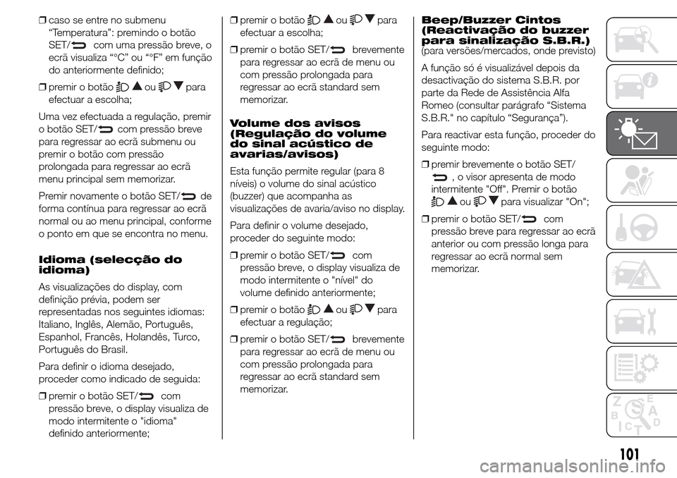 Alfa Romeo Giulietta 2016 Manual do proprietário (in Portuguese) ❒caso se entre no submenu
“Temperatura”: premindo o botão
SET/
com uma pressão breve, o
ecrã visualiza “°C” ou “°F” em função
do anteriormente definido;
❒premir o botão
oupara
Alfa Romeo Giulietta 2016 Manual do proprietário (in Portuguese) ❒caso se entre no submenu
“Temperatura”: premindo o botão
SET/
com uma pressão breve, o
ecrã visualiza “°C” ou “°F” em função
do anteriormente definido;
❒premir o botão
oupara