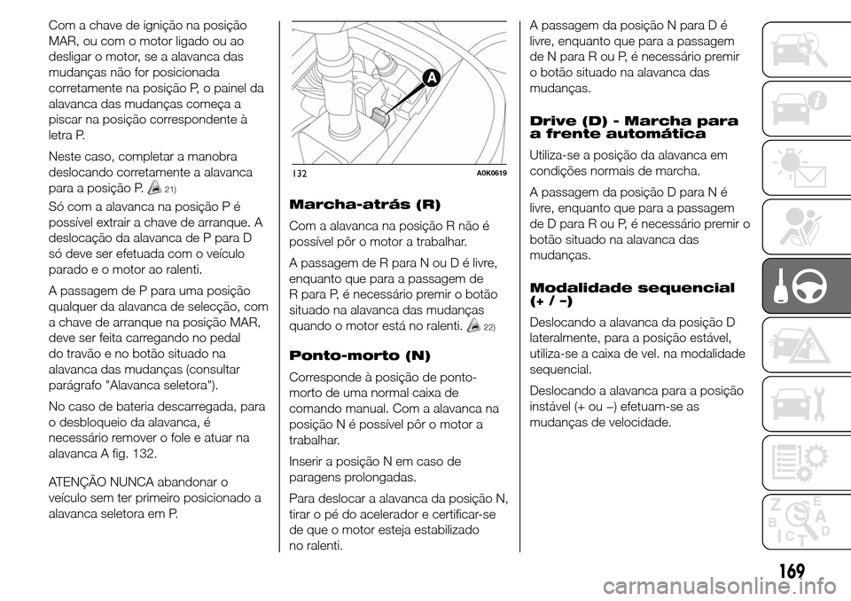 Alfa Romeo Giulietta 2016 Manual do proprietário (in Portuguese) Com a chave de ignição na posição
MAR, ou com o motor ligado ou ao
desligar o motor, se a alavanca das
mudanças não for posicionada
corretamente na posição P, o painel da
alavanca das mudança Alfa Romeo Giulietta 2016 Manual do proprietário (in Portuguese) Com a chave de ignição na posição
MAR, ou com o motor ligado ou ao
desligar o motor, se a alavanca das
mudanças não for posicionada
corretamente na posição P, o painel da
alavanca das mudança