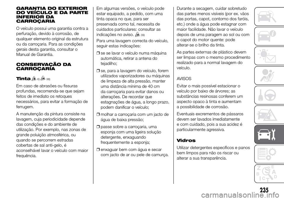 Alfa Romeo Giulietta 2016 Manual do proprietário (in Portuguese) GARANTIA DO EXTERIOR
DO VEÍCULO E DA PARTE
INFERIOR DA
CARROÇARIA
O veículo possui uma garantia contra a
perfuração, devido à corrosão, de
qualquer elemento original da estrutura
ou da carroça Alfa Romeo Giulietta 2016 Manual do proprietário (in Portuguese) GARANTIA DO EXTERIOR
DO VEÍCULO E DA PARTE
INFERIOR DA
CARROÇARIA
O veículo possui uma garantia contra a
perfuração, devido à corrosão, de
qualquer elemento original da estrutura
ou da carroça