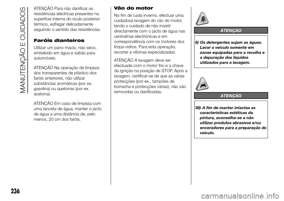 Alfa Romeo Giulietta 2016 Manual do proprietário (in Portuguese) ATENÇÃO Para não danificar as
resistências eléctricas presentes na
superfície interna do óculo posterior
térmico, esfregar delicadamente
seguindo o sentido das resistências.
Faróis dianteiro Alfa Romeo Giulietta 2016 Manual do proprietário (in Portuguese) ATENÇÃO Para não danificar as
resistências eléctricas presentes na
superfície interna do óculo posterior
térmico, esfregar delicadamente
seguindo o sentido das resistências.
Faróis dianteiro