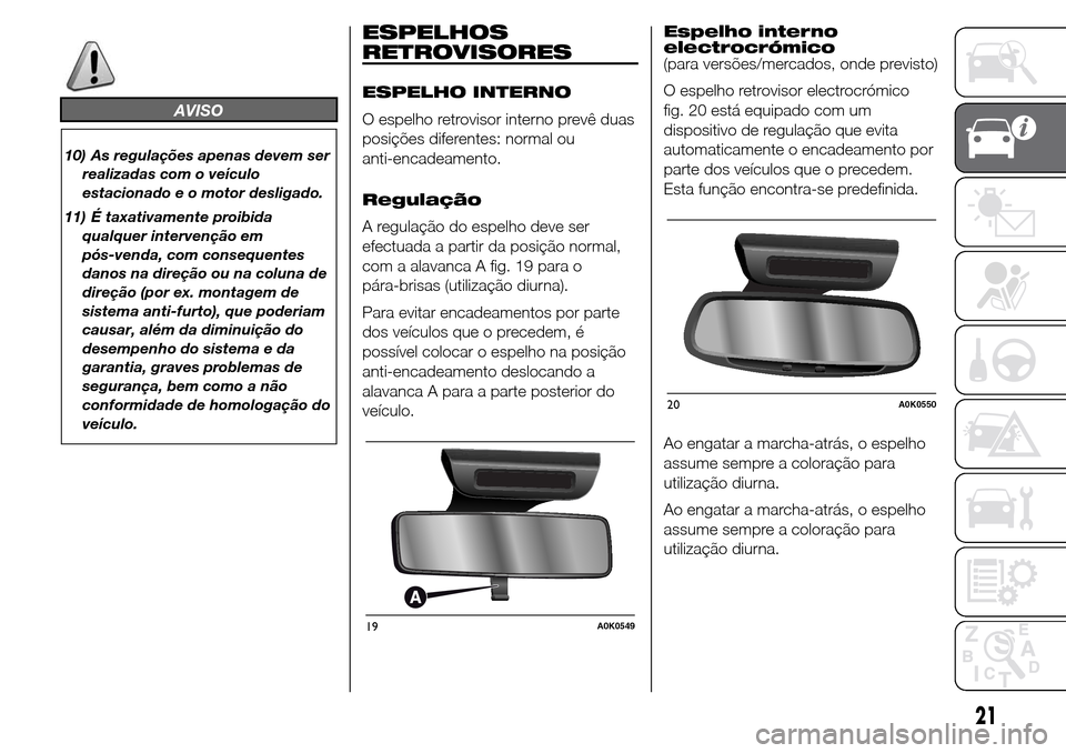 Alfa Romeo Giulietta 2016  Manual do proprietário (in Portuguese) AVISO
10) As regulações apenas devem ser
realizadas com o veículo
estacionado e o motor desligado.
11) É taxativamente proibida
qualquer intervenção em
pós-venda, com consequentes
danos na dire