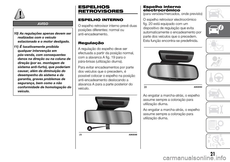 Alfa Romeo Giulietta 2016  Manual do proprietário (in Portuguese) AVISO
10) As regulações apenas devem ser
realizadas com o veículo
estacionado e o motor desligado.
11) É taxativamente proibida
qualquer intervenção em
pós-venda, com consequentes
danos na dire