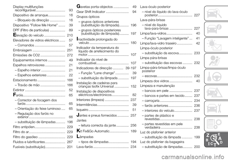 Alfa Romeo Giulietta 2016 Manual do proprietário (in Portuguese) Display multifunções
reconfigurável............................... 93
Dispositivo de arranque.................. 16
– Bloqueio da direcção ................ 16
Dispositivo "Follow Me Home" ...... Alfa Romeo Giulietta 2016 Manual do proprietário (in Portuguese) Display multifunções
reconfigurável............................... 93
Dispositivo de arranque.................. 16
– Bloqueio da direcção ................ 16
Dispositivo "Follow Me Home" ......