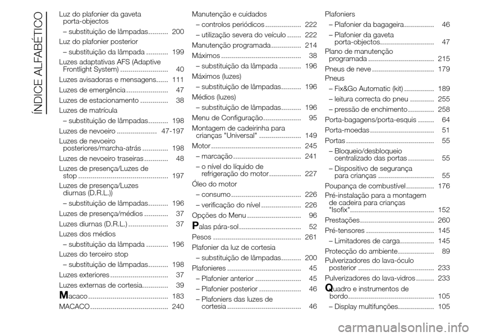 Alfa Romeo Giulietta 2016 Manual do proprietário (in Portuguese) Luz do plafonier da gaveta
porta-objectos
– substituição de lâmpadas.......... 200
Luz do plafonier posterior
– substituição da lâmpada ........... 199
Luzes adaptativas AFS (Adaptive
Frontl Alfa Romeo Giulietta 2016 Manual do proprietário (in Portuguese) Luz do plafonier da gaveta
porta-objectos
– substituição de lâmpadas.......... 200
Luz do plafonier posterior
– substituição da lâmpada ........... 199
Luzes adaptativas AFS (Adaptive
Frontl
