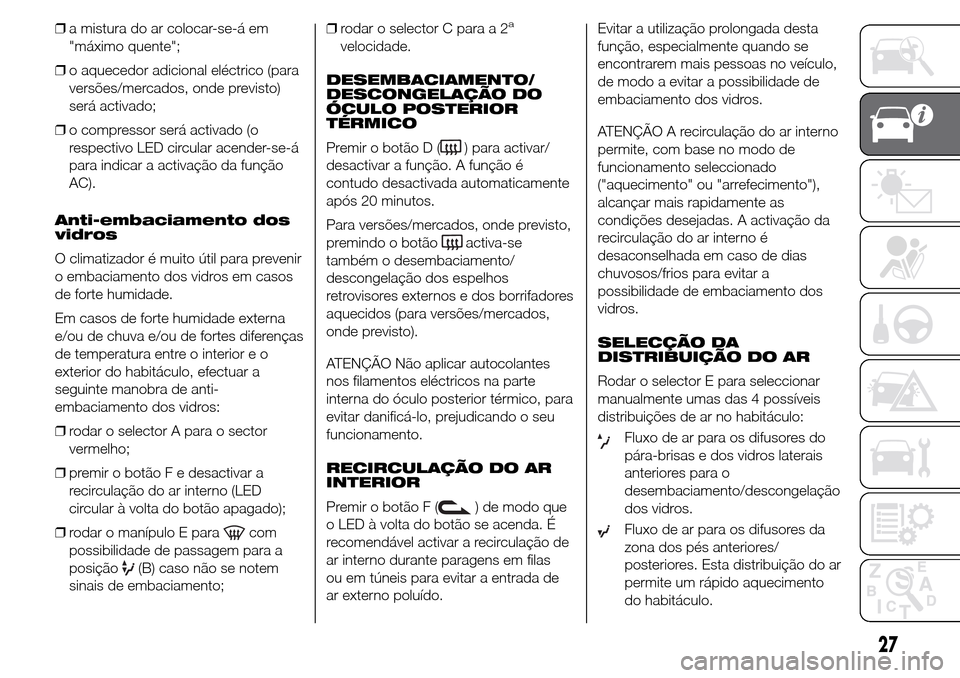 Alfa Romeo Giulietta 2016  Manual do proprietário (in Portuguese) ❒a mistura do ar colocar-se-á em
"máximo quente";
❒o aquecedor adicional eléctrico (para
versões/mercados, onde previsto)
será activado;
❒o compressor será activado (o
respectivo LED circu