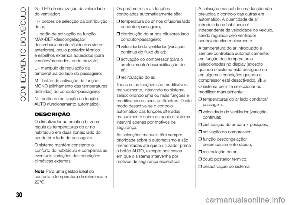 Alfa Romeo Giulietta 2016  Manual do proprietário (in Portuguese) G - LED de sinalização da velocidade
do ventilador;
H - botões de selecção da distribuição
de ar;
I - botão de activação da função
MAX-DEF (descongelação/
desembaciamento rápido dos vid