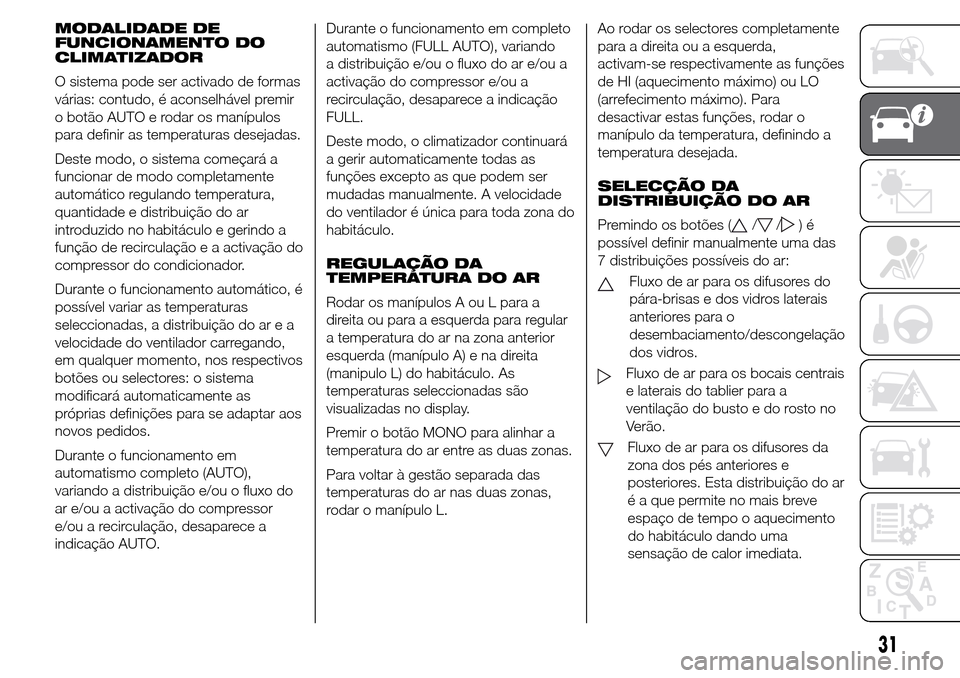 Alfa Romeo Giulietta 2016  Manual do proprietário (in Portuguese) MODALIDADE DE
FUNCIONAMENTO DO
CLIMATIZADOR
O sistema pode ser activado de formas
várias: contudo, é aconselhável premir
o botão AUTO e rodar os manípulos
para definir as temperaturas desejadas.
