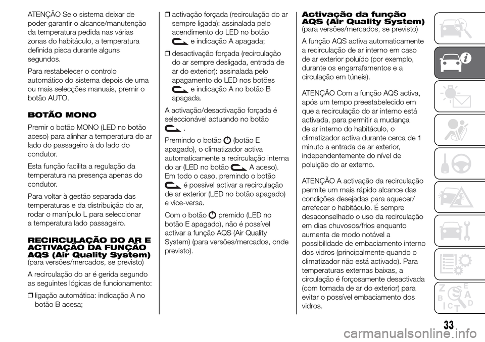 Alfa Romeo Giulietta 2016  Manual do proprietário (in Portuguese) ATENÇÃO Se o sistema deixar de
poder garantir o alcance/manutenção
da temperatura pedida nas várias
zonas do habitáculo, a temperatura
definida pisca durante alguns
segundos.
Para restabelecer o