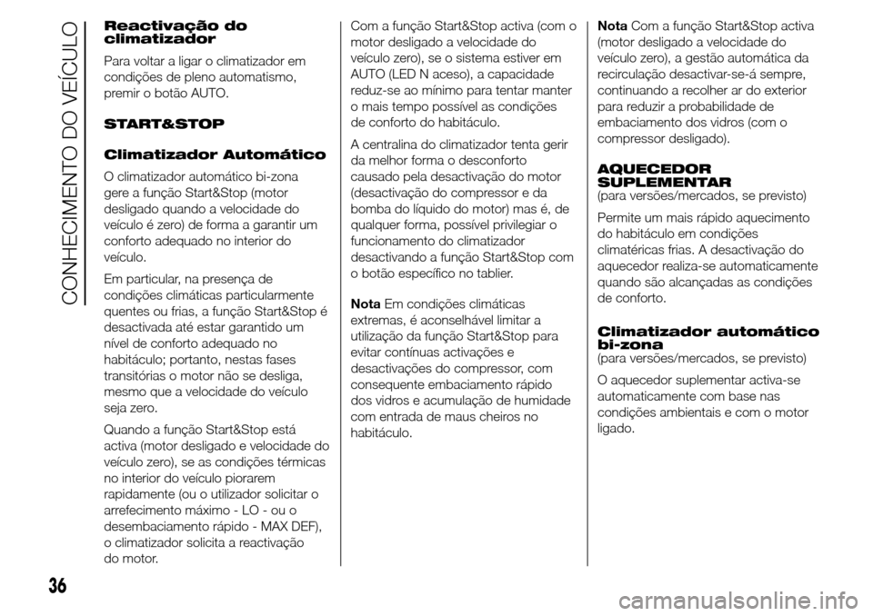 Alfa Romeo Giulietta 2016  Manual do proprietário (in Portuguese) Reactivação do
climatizador
Para voltar a ligar o climatizador em
condições de pleno automatismo,
premir o botão AUTO.
START&STOP
Climatizador Automático
O climatizador automático bi-zona
gere 