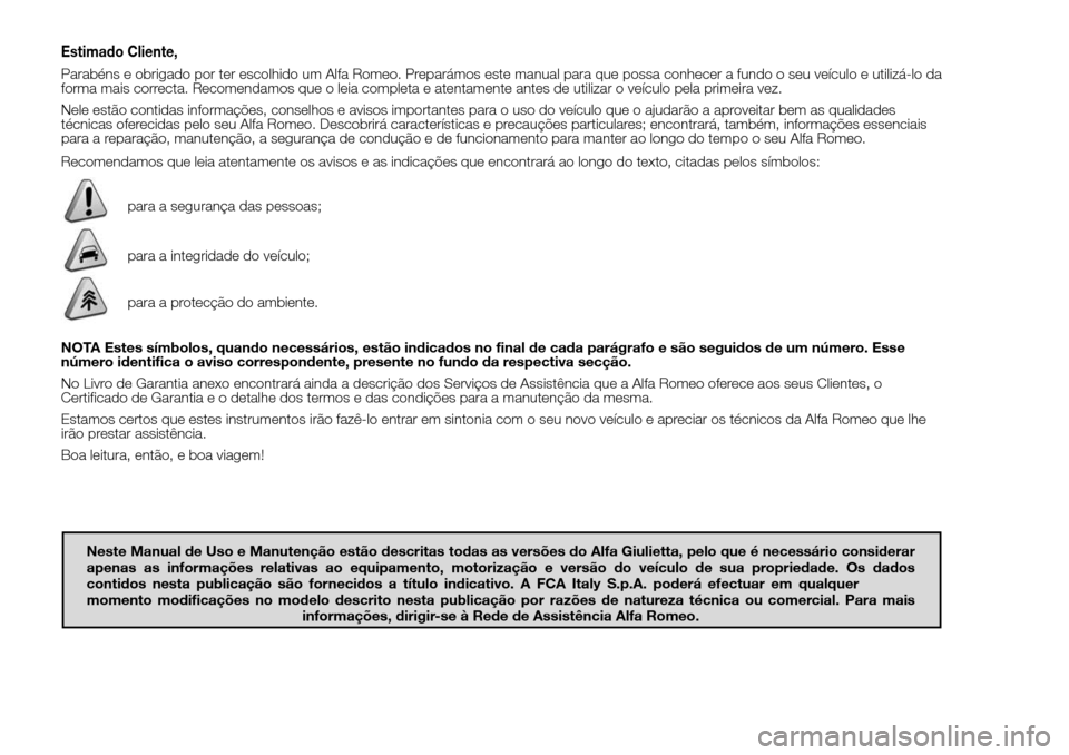 Alfa Romeo Giulietta 2016 Manual do proprietário (in Portuguese) Estimado Cliente,
Parabéns e obrigado por ter escolhido um Alfa Romeo. Preparámos este manual para que possa conhecer a fundo o seu veículo e utilizá-lo da
forma mais correcta. Recomendamos que o Alfa Romeo Giulietta 2016 Manual do proprietário (in Portuguese) Estimado Cliente,
Parabéns e obrigado por ter escolhido um Alfa Romeo. Preparámos este manual para que possa conhecer a fundo o seu veículo e utilizá-lo da
forma mais correcta. Recomendamos que o